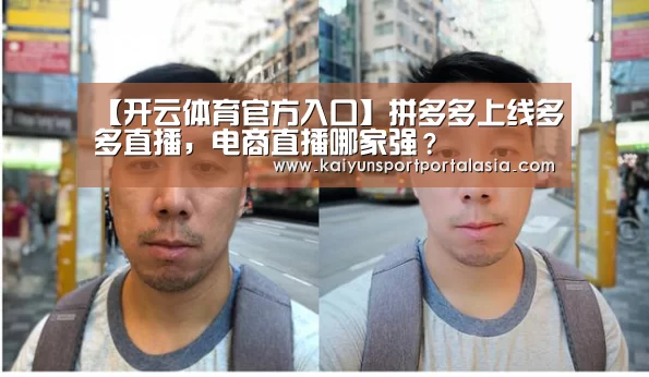 【开云体育官方入口】拼多多上线多多直播,电商直播哪家强?(图2) KAIYUN SPORTS
