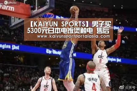 【KAIYUN SPORTS】男子买5300元日本电饭煲触电 售后:没问题(图2) 开云官网首页