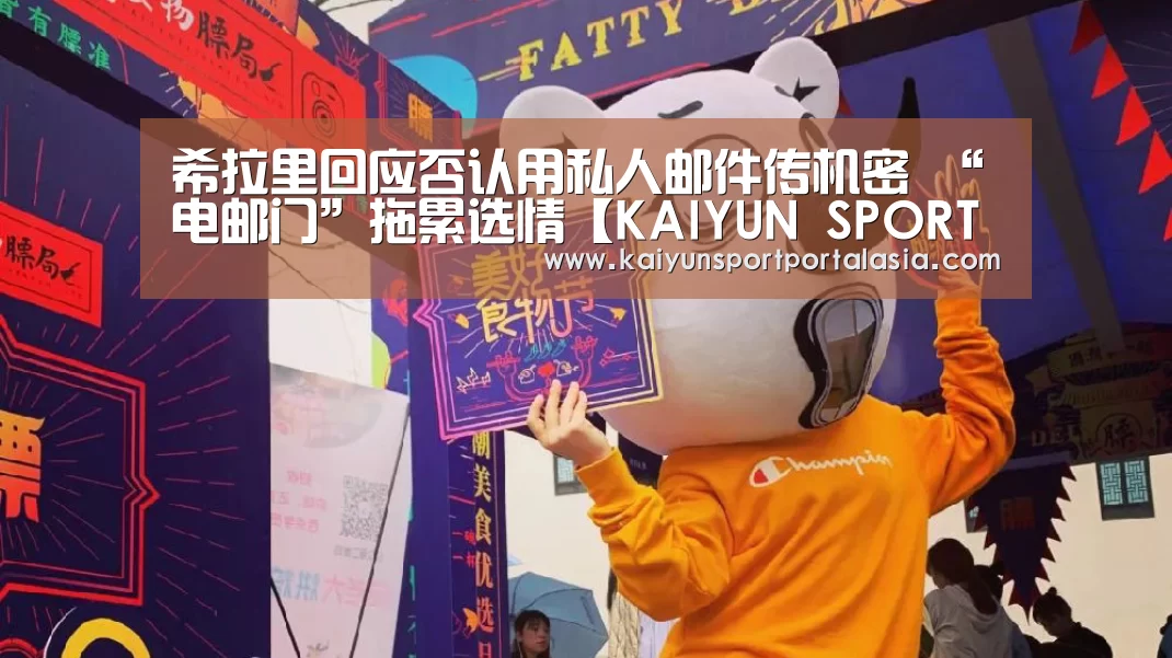 希拉里回应否认用私人邮件传机密 “电邮门”拖累选情【KAIYUN SPORTS】(图2) 开云官网首页