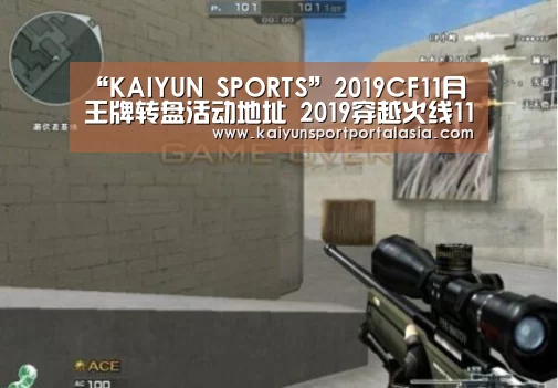 “KAIYUN SPORTS”2019CF11月王牌转盘活动地址 2019穿越火线11月王牌转盘活动奖励内容(图4) KAIYUN SPORTS
